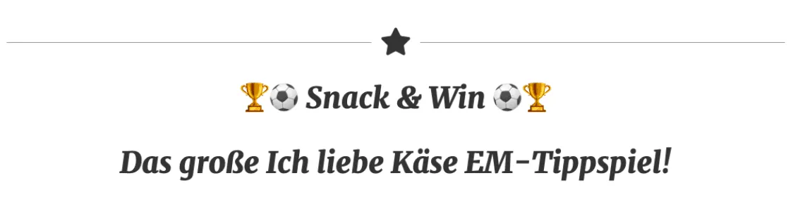 Snacj and Win. Das große "Ich liebes Käse EM-Tippspiel".