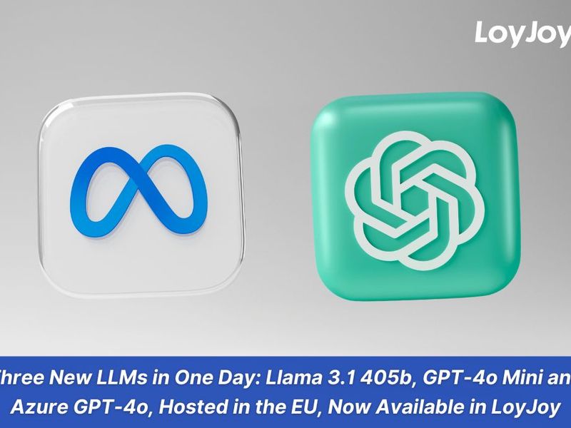 Three New LLMs in One Day: Llama 3.1 405b, GPT-4o Mini and Azure GPT-4o, Hosted in the EU, Now Available in LoyJoy