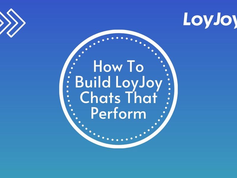 How To Build LoyJoy Chats That Perform.